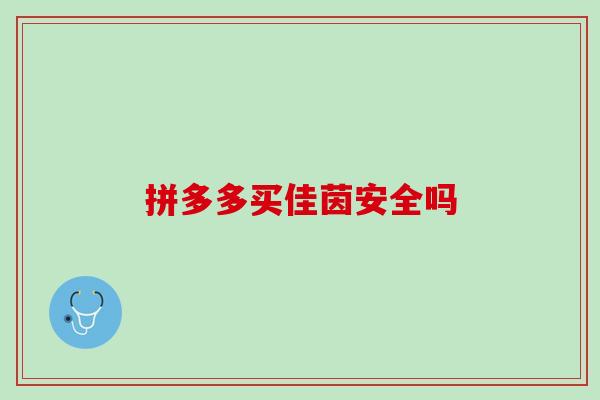 拼多多买佳茵安全吗