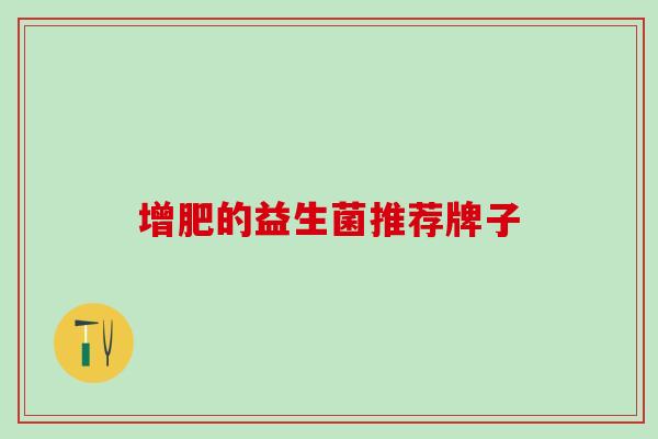 增肥的益生菌推荐牌子