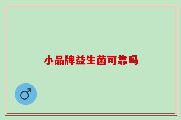 小品牌益生菌可靠吗