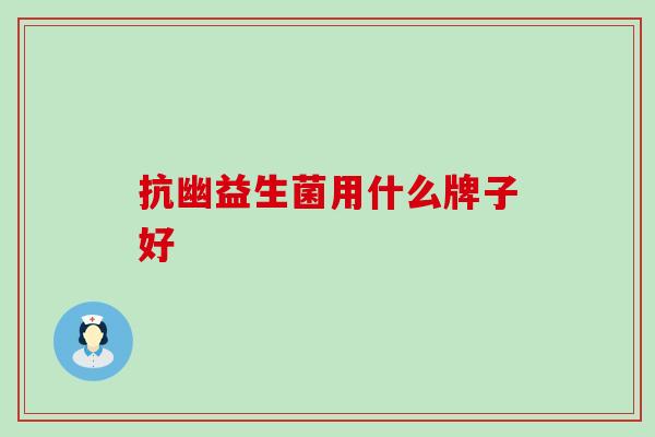 抗幽益生菌用什么牌子好