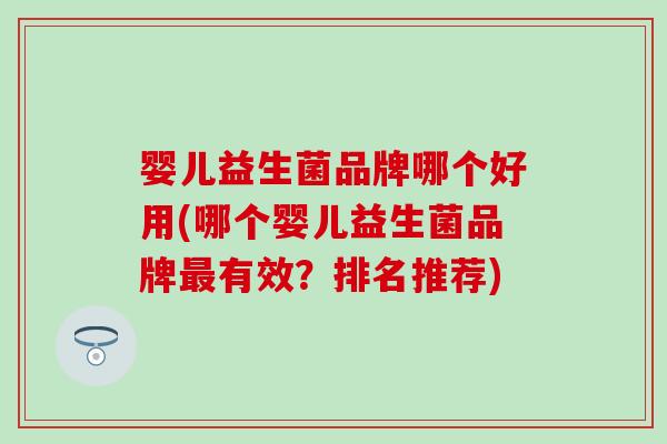婴儿益生菌品牌哪个好用(哪个婴儿益生菌品牌最有效？排名推荐)