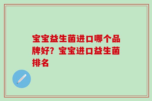 宝宝益生菌进口哪个品牌好？宝宝进口益生菌排名