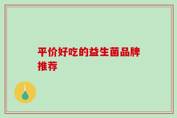 平价好吃的益生菌品牌推荐