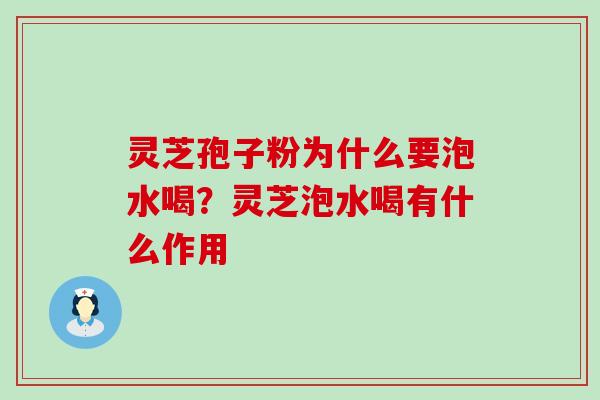 灵芝孢子粉为什么要泡水喝？灵芝泡水喝有什么作用