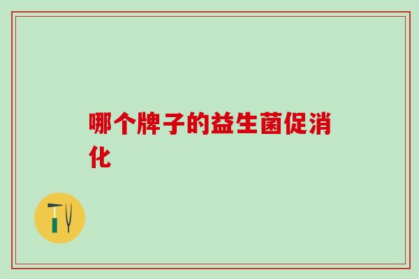 哪个牌子的益生菌促消化