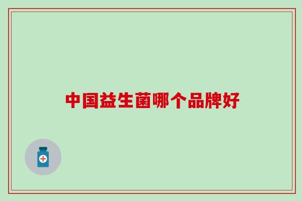 中国益生菌哪个品牌好