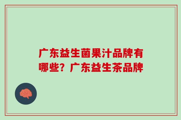 广东益生菌果汁品牌有哪些？广东益生茶品牌