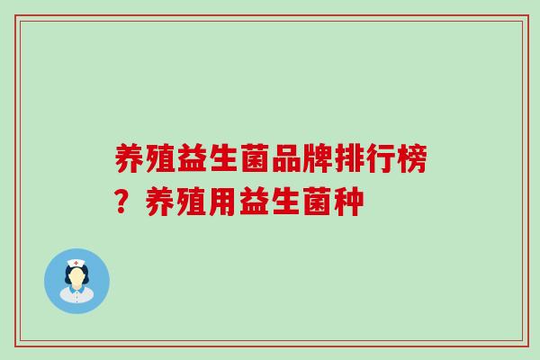 养殖益生菌品牌排行榜？养殖用益生菌种