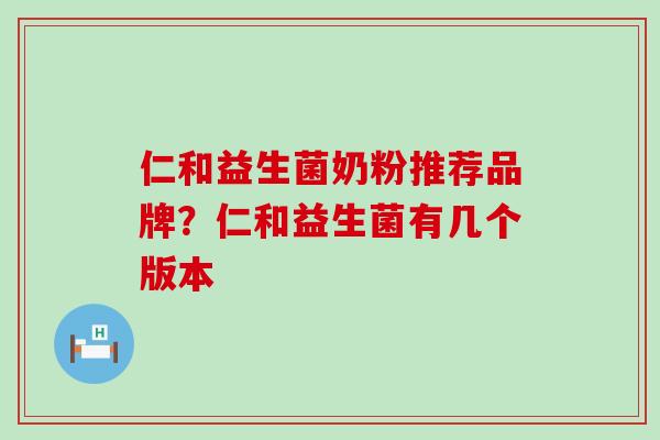 仁和益生菌奶粉推荐品牌？仁和益生菌有几个版本