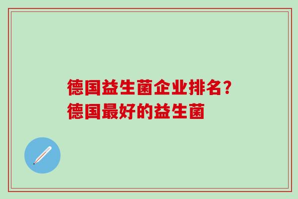 德国益生菌企业排名？德国最好的益生菌