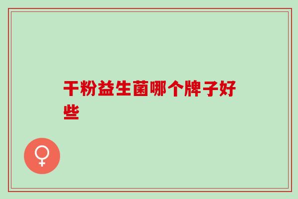 干粉益生菌哪个牌子好些