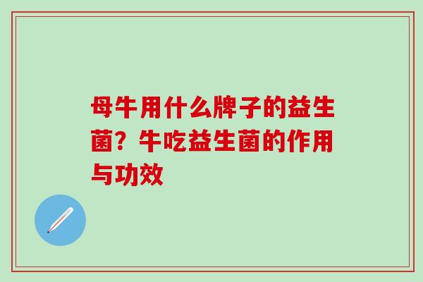 母牛用什么牌子的益生菌？牛吃益生菌的作用与功效