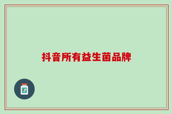 抖音所有益生菌品牌