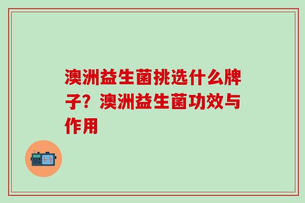 澳洲益生菌挑选什么牌子？澳洲益生菌功效与作用