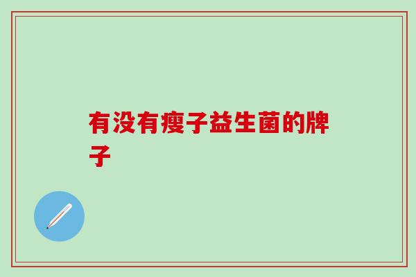 有没有瘦子益生菌的牌子