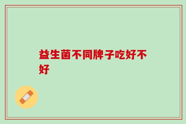 益生菌不同牌子吃好不好