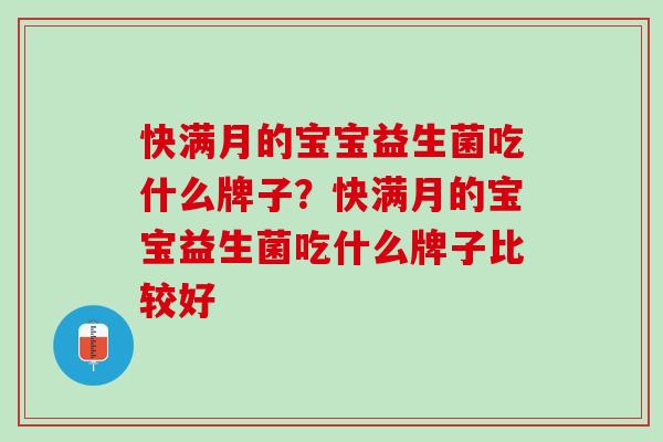 快满月的宝宝益生菌吃什么牌子？快满月的宝宝益生菌吃什么牌子比较好