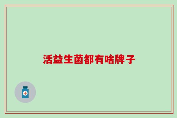 活益生菌都有啥牌子