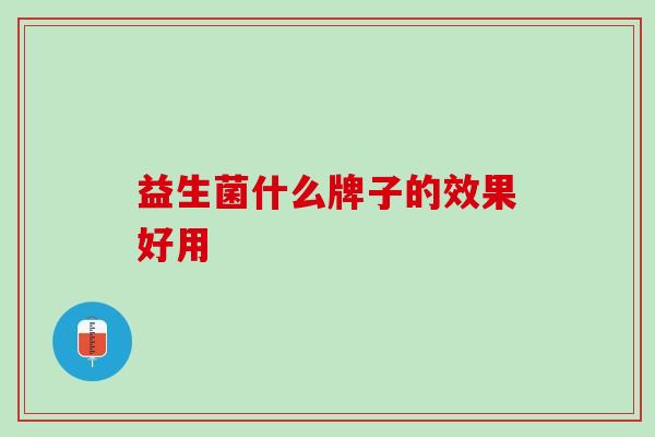 益生菌什么牌子的效果好用