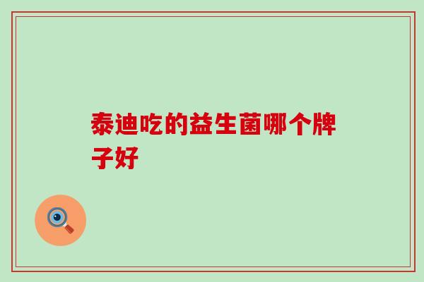 泰迪吃的益生菌哪个牌子好