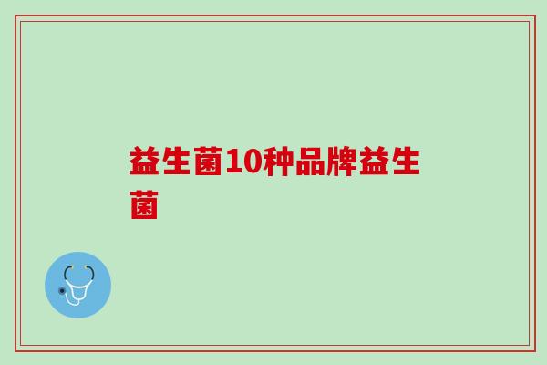 益生菌10种品牌益生菌