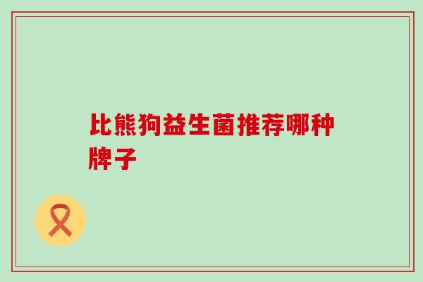 比熊狗益生菌推荐哪种牌子