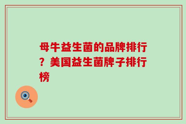 母牛益生菌的品牌排行？美国益生菌牌子排行榜