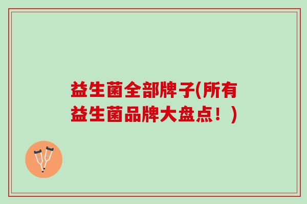 益生菌全部牌子(所有益生菌品牌大盘点！)