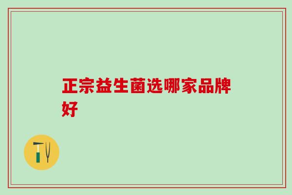 正宗益生菌选哪家品牌好