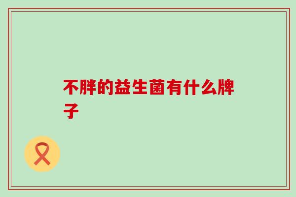 不胖的益生菌有什么牌子