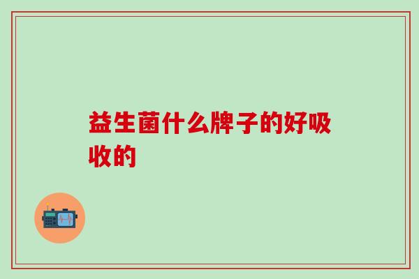 益生菌什么牌子的好吸收的