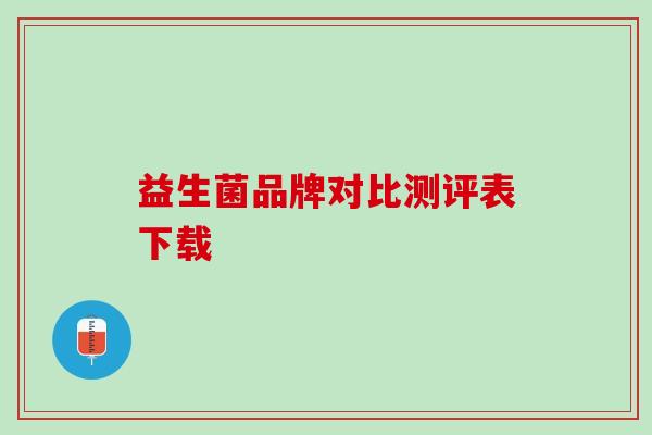 益生菌品牌对比测评表下载