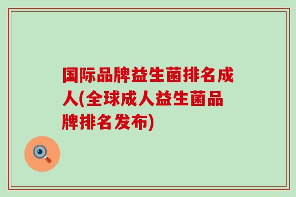 国际品牌益生菌排名成人(全球成人益生菌品牌排名发布)