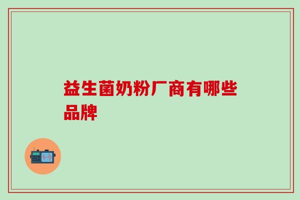 益生菌奶粉厂商有哪些品牌