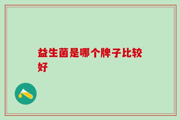 益生菌是哪个牌子比较好