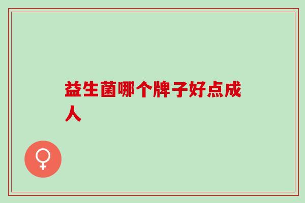 益生菌哪个牌子好点成人
