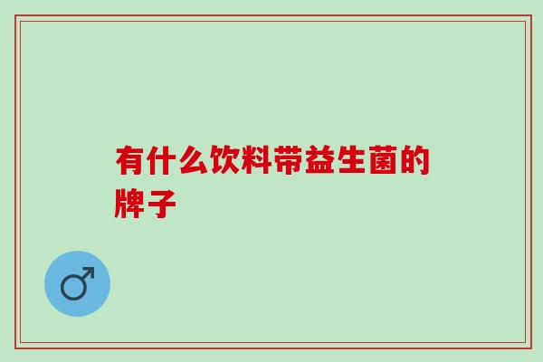 有什么饮料带益生菌的牌子