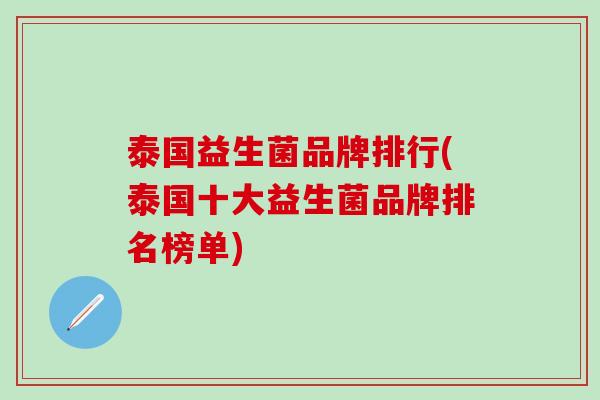 泰国益生菌品牌排行(泰国十大益生菌品牌排名榜单)