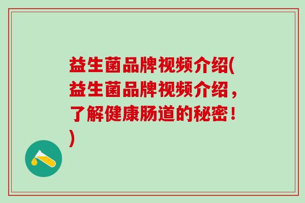 益生菌品牌视频介绍(益生菌品牌视频介绍，了解健康肠道的秘密！)