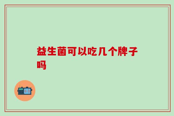 益生菌可以吃几个牌子吗