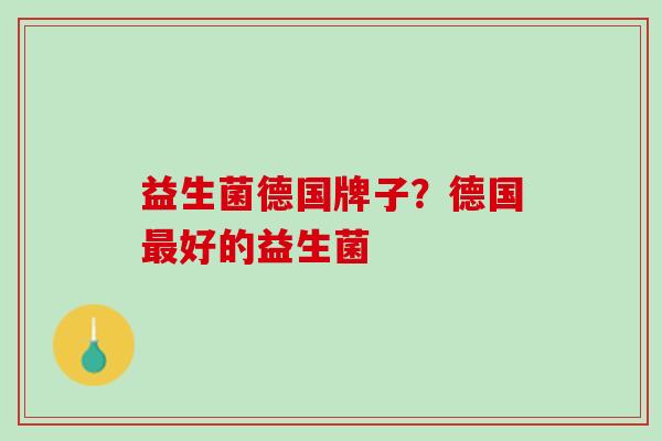 益生菌德国牌子？德国最好的益生菌