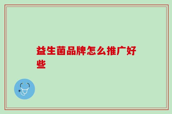 益生菌品牌怎么推广好些