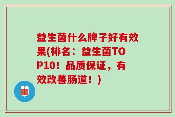 益生菌什么牌子好有效果(排名：益生菌TOP10！品质保证，有效改善肠道！)
