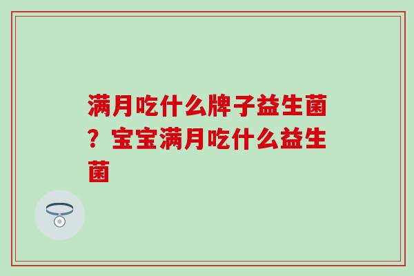 满月吃什么牌子益生菌？宝宝满月吃什么益生菌