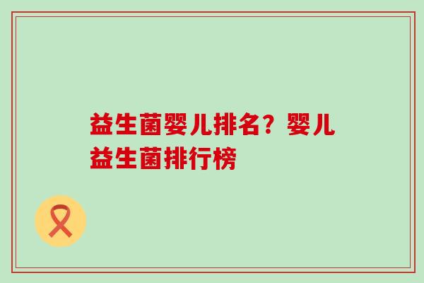 益生菌婴儿排名？婴儿益生菌排行榜