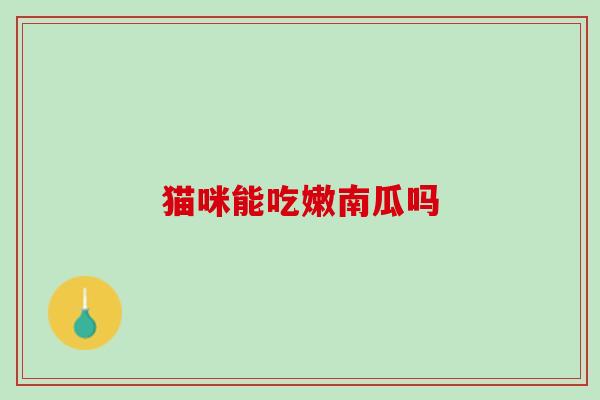 猫咪能吃嫩南瓜吗