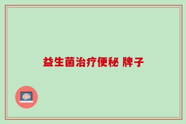 益生菌治疗便秘 牌子