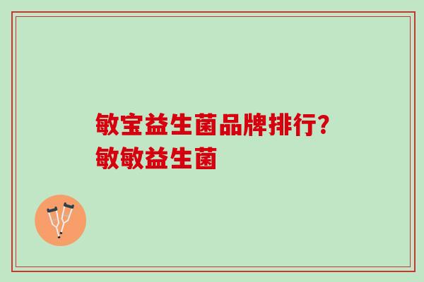 敏宝益生菌品牌排行？敏敏益生菌