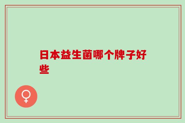日本益生菌哪个牌子好些