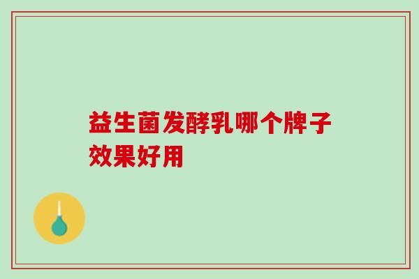 益生菌发酵乳哪个牌子效果好用